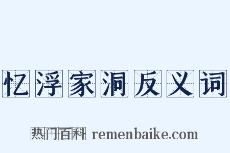 忆浮家洞反义词是什么意思的图片